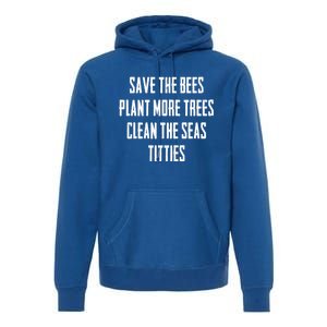 Save The Bees Plant More Trees Clean The Seas Titties Gift Premium Hoodie