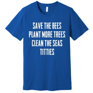 Save The Bees Plant More Trees Clean The Seas Titties Gift Premium T-Shirt