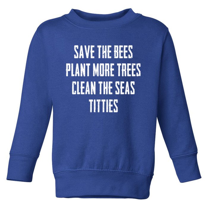 Save The Bees Plant More Trees Clean The Seas Titties Gift Toddler Sweatshirt