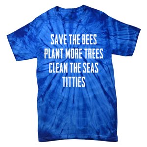 Save The Bees Plant More Trees Clean The Seas Titties Gift Tie-Dye T-Shirt