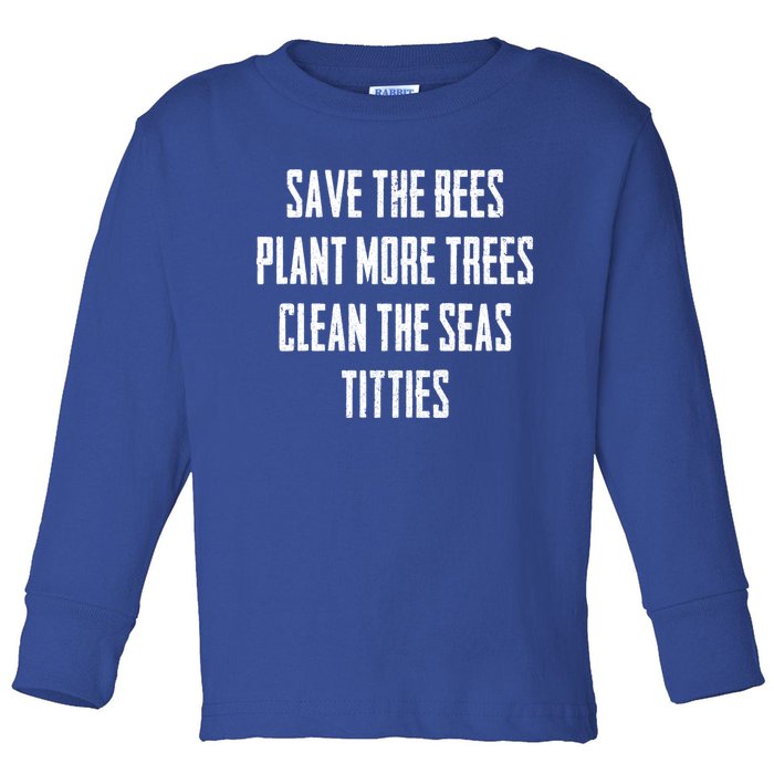 Save The Bees Plant More Trees Clean The Seas Titties Gift Toddler Long Sleeve Shirt