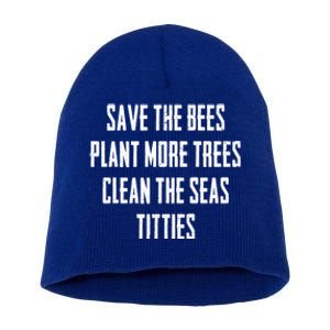 Save The Bees Plant More Trees Clean The Seas Titties Gift Short Acrylic Beanie