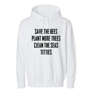 Save The Bees Plant More Trees Clean The Seas Titties Gift Garment-Dyed Fleece Hoodie