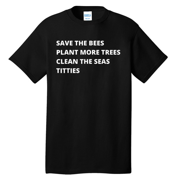 Save The Bees Plant More Trees Clean The Seas Titties Tall T-Shirt