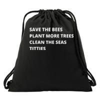 Save The Bees Plant More Trees Clean The Seas Titties Drawstring Bag