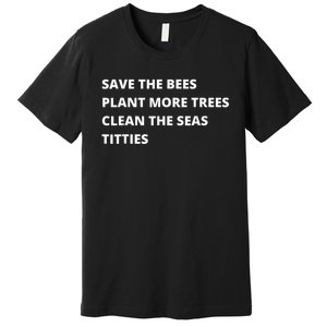 Save The Bees Plant More Trees Clean The Seas Titties Premium T-Shirt