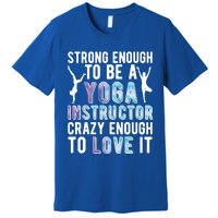 Strong To Be A Yoga Instructor Yoga Teacher Gift Premium T-Shirt