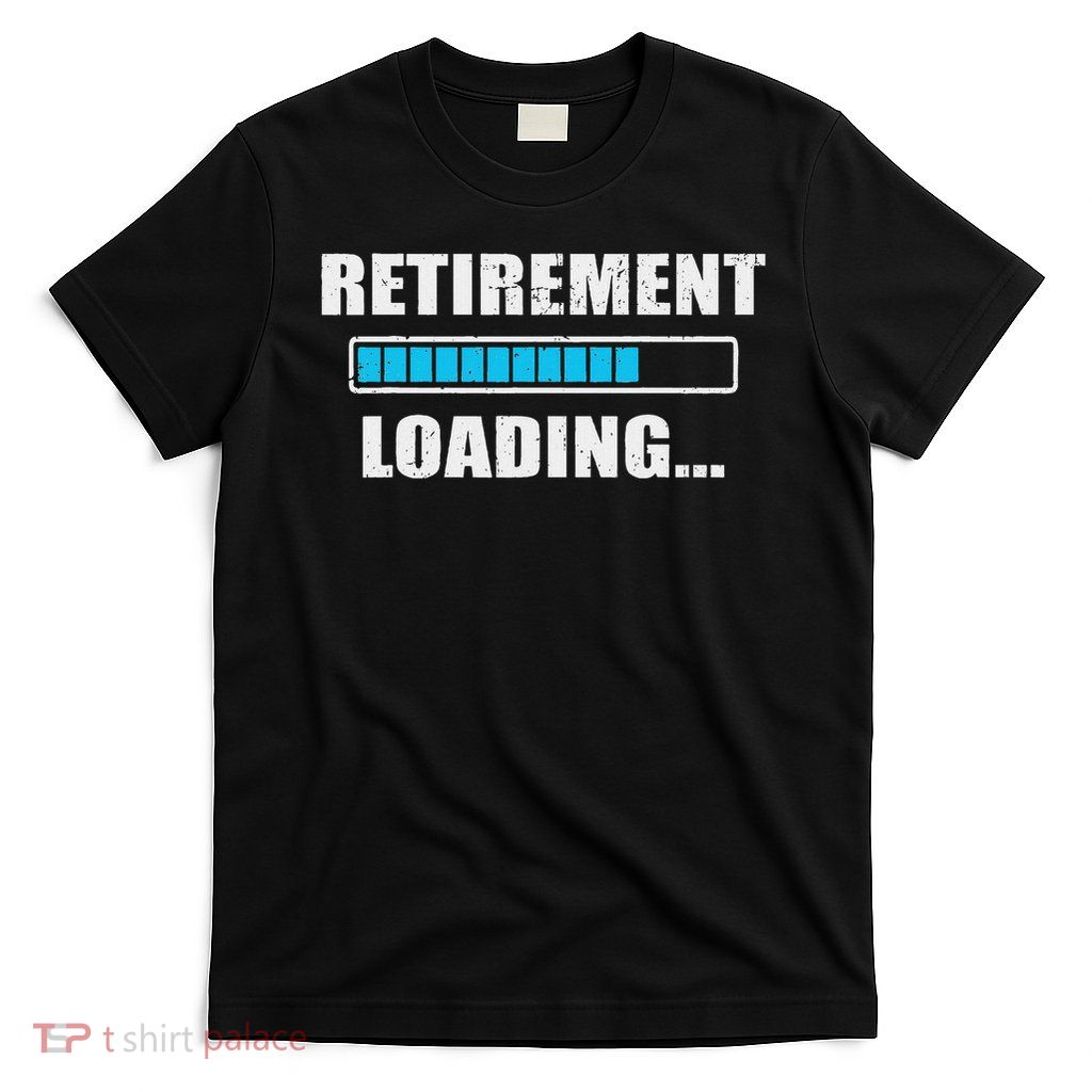 Soon To Be Retired Retiring Soon Funny Retirement Loading T-Shirt