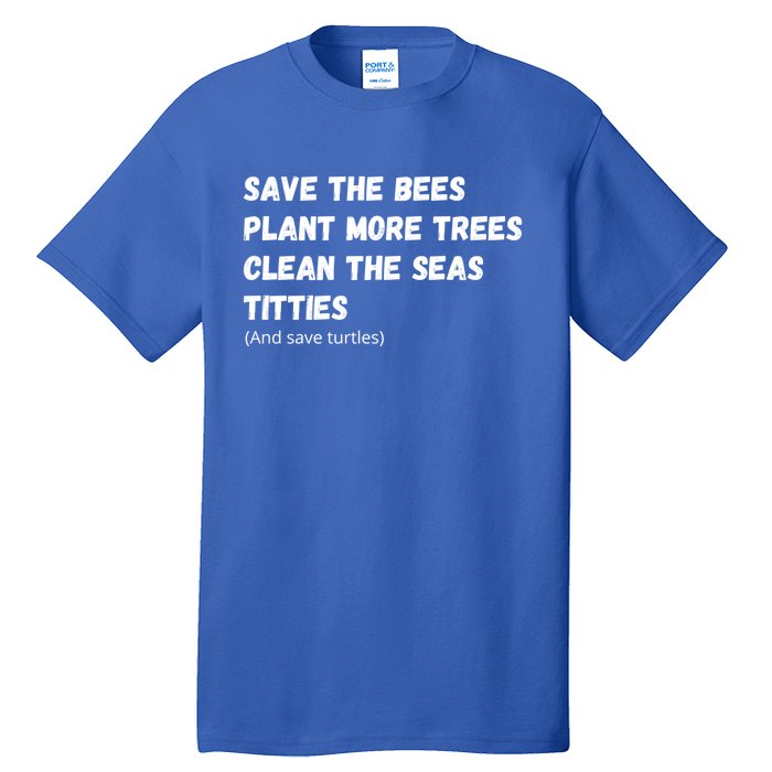 Save The Bees Plant More Trees Clean The Seas Titties Gift Tall T-Shirt