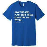 Save The Bees Plant More Trees Clean The Seas Titties Gift Premium T-Shirt