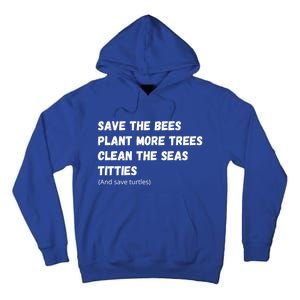 Save The Bees Plant More Trees Clean The Seas Titties Gift Tall Hoodie