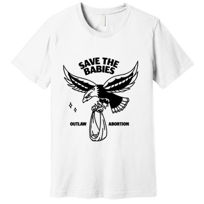 Save The Babies Outlaw Abortion Premium T-Shirt