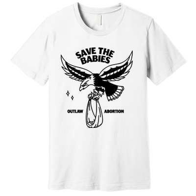 Save The Babies Outlaw Abortion Premium T-Shirt