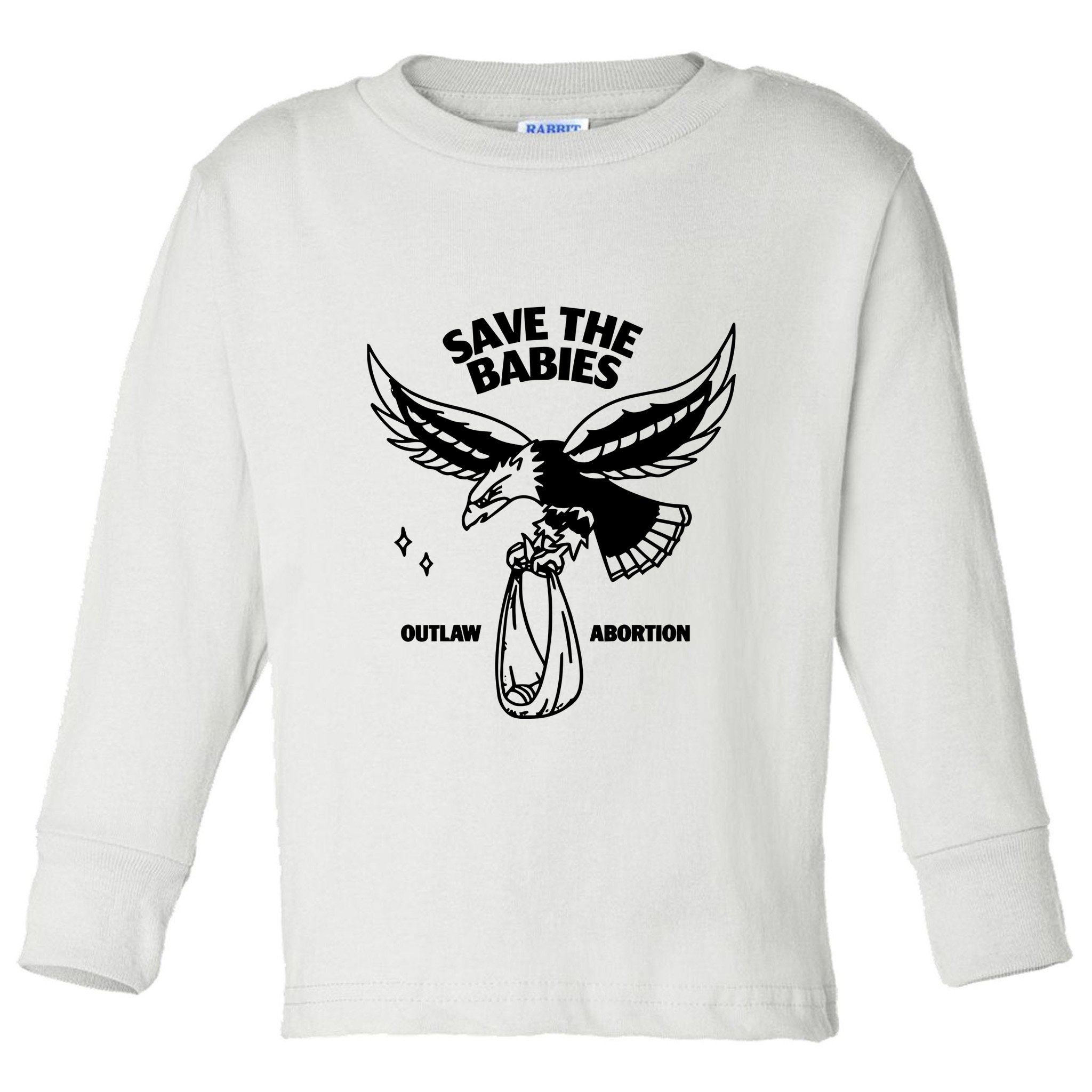Save The Babies Outlaw Abortion Toddler Long Sleeve Shirt