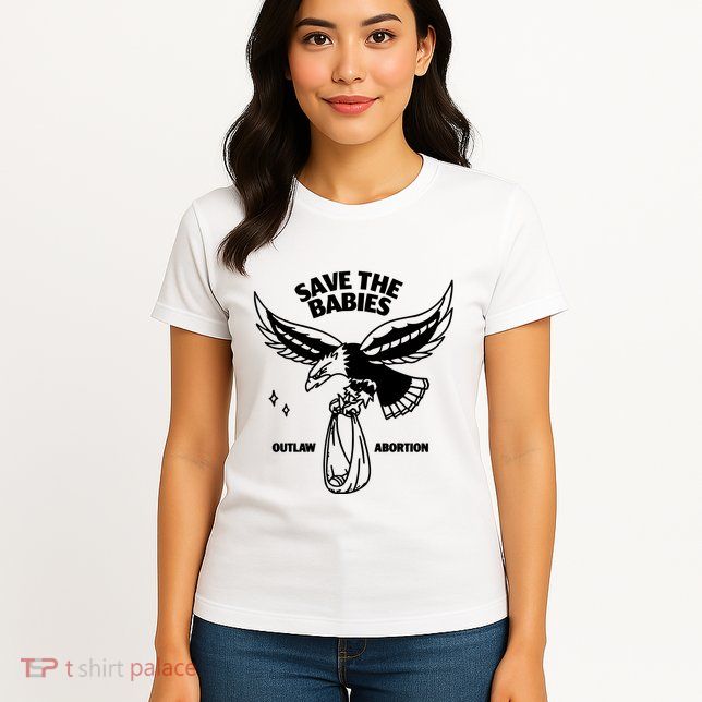 Save The Babies Outlaw Abortion Womens T-Shirt