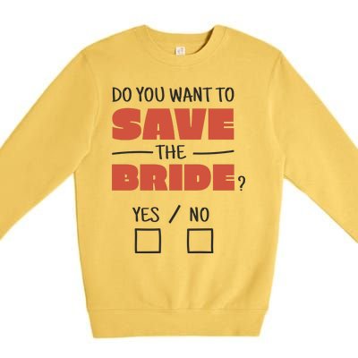 Save The Bride Funny Bachelorette Gift Premium Crewneck Sweatshirt