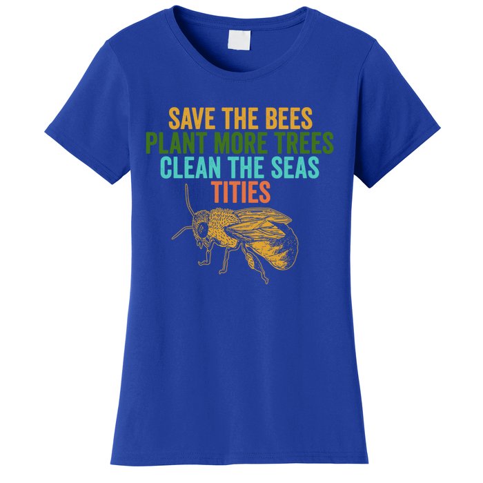 Save The Bees Plant More Trees Clean The Seas Funny Titties Gift Women's T-Shirt