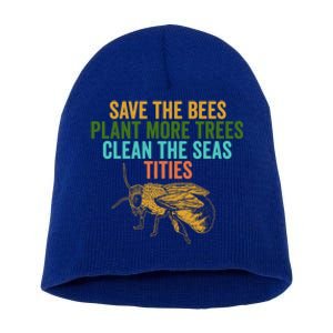 Save The Bees Plant More Trees Clean The Seas Funny Titties Gift Short Acrylic Beanie