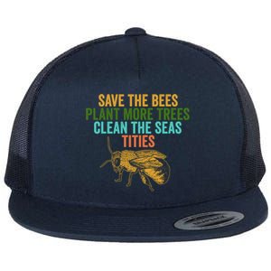 Save The Bees Plant More Trees Clean The Seas Funny Titties Gift Flat Bill Trucker Hat