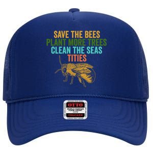 Save The Bees Plant More Trees Clean The Seas Funny Titties Gift High Crown Mesh Back Trucker Hat