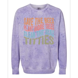 Save The Bees Plant More Trees Clean The Seas Titties Colorblast Crewneck Sweatshirt