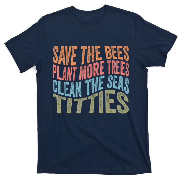 Save The Bees Plant More Trees Clean The Seas Titties T-Shirt