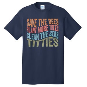 Save The Bees Plant More Trees Clean The Seas Titties Tall T-Shirt