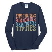 Save The Bees Plant More Trees Clean The Seas Titties Tall Long Sleeve T-Shirt