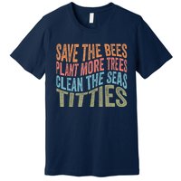 Save The Bees Plant More Trees Clean The Seas Titties Premium T-Shirt