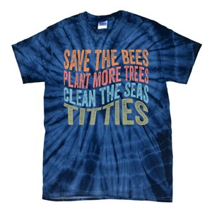 Save The Bees Plant More Trees Clean The Seas Titties Tie-Dye T-Shirt