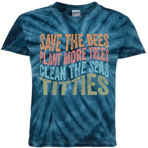 Save The Bees Plant More Trees Clean The Seas Titties Kids Tie-Dye T-Shirt