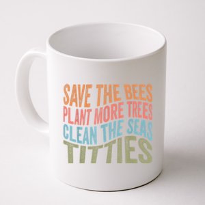 Save The Bees Plant More Trees Clean The Seas Titties Coffee Mug