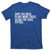 Save The Bees Plant More Trees Clean The Seas Titties Cool Gift T-Shirt