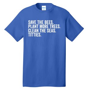 Save The Bees Plant More Trees Clean The Seas Titties Cool Gift Tall T-Shirt