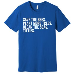 Save The Bees Plant More Trees Clean The Seas Titties Cool Gift Premium T-Shirt