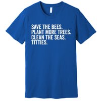 Save The Bees Plant More Trees Clean The Seas Titties Cool Gift Premium T-Shirt