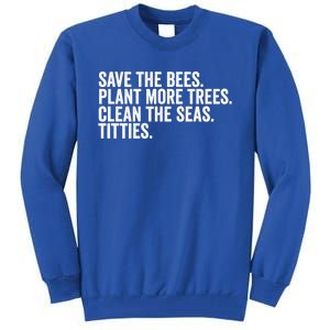 Save The Bees Plant More Trees Clean The Seas Titties Cool Gift Tall Sweatshirt