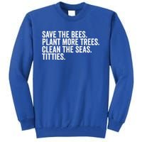 Save The Bees Plant More Trees Clean The Seas Titties Cool Gift Tall Sweatshirt