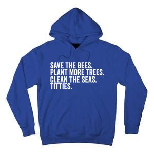 Save The Bees Plant More Trees Clean The Seas Titties Cool Gift Tall Hoodie