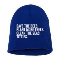 Save The Bees Plant More Trees Clean The Seas Titties Cool Gift Short Acrylic Beanie