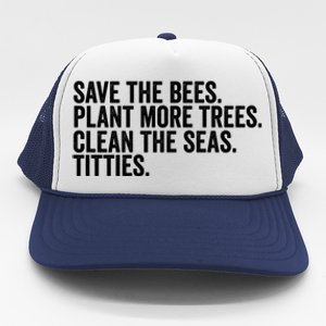 Save The Bees Plant More Trees Clean The Seas Titties Cool Gift Trucker Hat