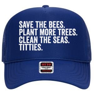 Save The Bees Plant More Trees Clean The Seas Titties Cool Gift High Crown Mesh Back Trucker Hat