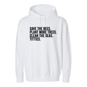 Save The Bees Plant More Trees Clean The Seas Titties Cool Gift Garment-Dyed Fleece Hoodie