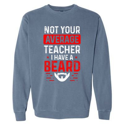 School Teacher Beards Not Your Average Bearded Teacher Garment-Dyed Sweatshirt