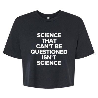 Science That Cant Be Questioned Isnt Science Bella+Canvas Jersey Crop Tee