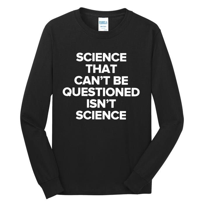 Science That Cant Be Questioned Isnt Science Tall Long Sleeve T-Shirt