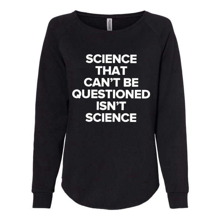 Science That Cant Be Questioned Isnt Science Womens California Wash Sweatshirt