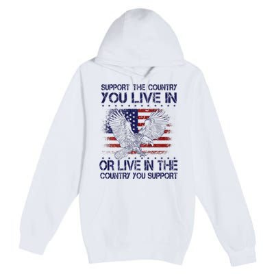 Support The Country You Live In Or Live In Where You Support Premium Pullover Hoodie