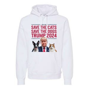 Save The Cats Save The Dogs Trump 2024 Pet Lovers Statement Premium Hoodie