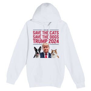 Save The Cats Save The Dogs Trump 2024 Pet Lovers Statement Premium Pullover Hoodie